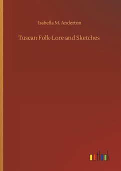 Tuscan Folk-Lore and Sketches - Anderton, Isabella M.