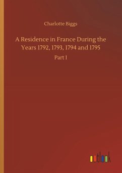 A Residence in France During the Years 1792, 1793, 1794 and 1795 - Biggs, Charlotte