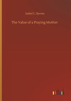 The Value of a Praying Mother - Byrum, Isabel C.