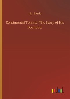 Sentimental Tommy: The Story of His Boyhood - Barrie, J. M.