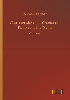 Character Sketches of Romance, Fiction and the Drama - Brewer, E. Cobham