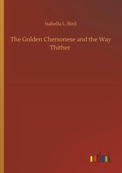 The Golden Chersonese and the Way Thither - Bird, Isabella L.