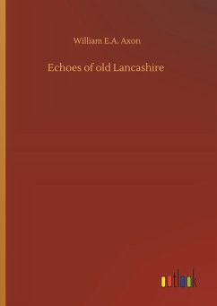 Echoes of old Lancashire - Axon, William E.A.