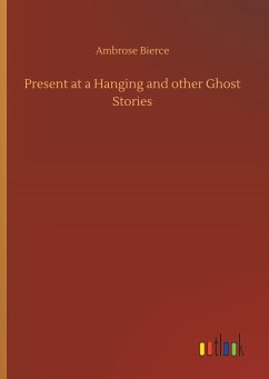 Present at a Hanging and other Ghost Stories - Bierce, Ambrose