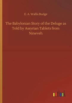 The Babylonian Story of the Deluge as Told by Assyrian Tablets from Nineveh - Budge, E. A. Wallis