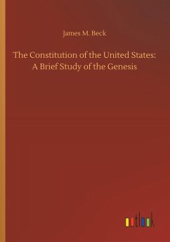 The Constitution of the United States: A Brief Study of the Genesis - Beck, James M.