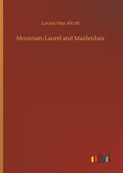 Mountain-Laurel and Maidenhair - Alcott, Louisa May