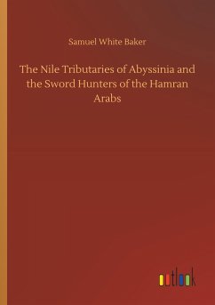 The Nile Tributaries of Abyssinia and the Sword Hunters of the Hamran Arabs - Baker, Samuel White