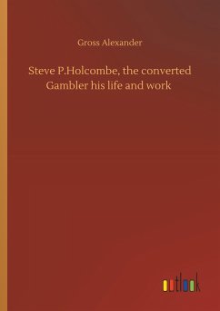 Steve P.Holcombe, the converted Gambler his life and work - Alexander, Gross