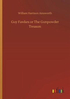 Guy Fawkes or The Gunpowder Treason - Ainsworth, William Harrison