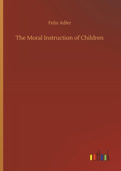 The Moral Instruction of Children - Adler, Felix
