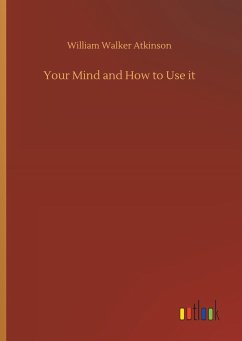Your Mind and How to Use it - Atkinson, William Walker