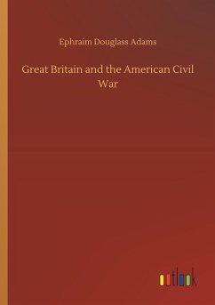 Great Britain and the American Civil War - Adams, Ephraim Douglass