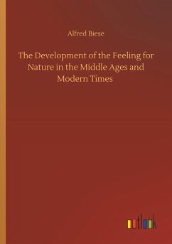 The Development of the Feeling for Nature in the Middle Ages and Modern Times - Biese, Alfred