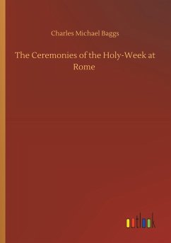 The Ceremonies of the Holy-Week at Rome - Baggs, Charles Michael