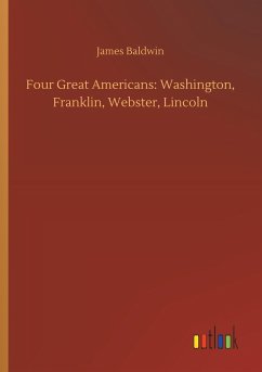 Four Great Americans: Washington, Franklin, Webster, Lincoln - Baldwin, James