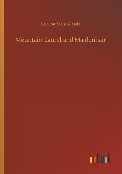 Mountain-Laurel and Maidenhair - Alcott, Louisa May