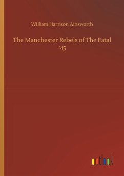 The Manchester Rebels of The Fatal ´45 - Ainsworth, William Harrison