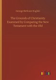 The Grounds of Christianity Examined by Comparing the New Testament with the Old