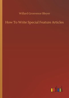 How To Write Special Feature Articles - Bleyer, Willard Grosvenor