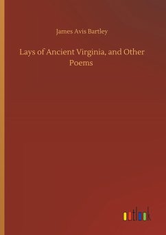 Lays of Ancient Virginia, and Other Poems - Bartley, James Avis