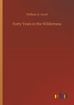 Forty Years in the Wilderness - Acott, William A.