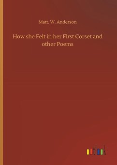 How she Felt in her First Corset and other Poems - Anderson, Matt. W.