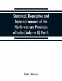 Statistical, descriptive and historical account of the North-western Provinces of India (Volume II) Part I.