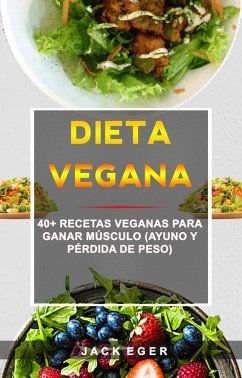 Dieta Vegana: 40+ Recetas Veganas Para Ganar Músculo (Ayuno Y Pérdida De Peso) (eBook, ePUB) - Eger, Jack