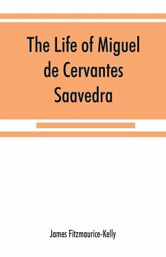 The life of Miguel de Cervantes Saavedra. A biographical, literary, and historical study, with a tentative bibliography from 1585 to 1892, and an annotated appendix on the Canto de Cali¿ope - Fitzmaurice-Kelly, James