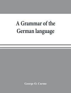 A grammar of the German language, designed for a thoro and practical study of the language as spoken and written to-day - O. Curme, George