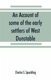 An account of some of the early settlers of West Dunstable, Monson and Hollis, N. H.