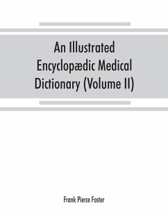 An illustrated encyclopædic medical dictionary. Being a dictionary of the technical terms used by writers on medicine and the collateral sciences, in the Latin, English, French and German languages (Volume II) - Pierce Foster, Frank