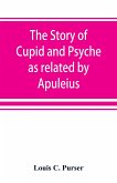 The story of Cupid and Psyche as related by Apuleius