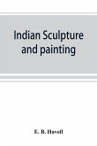 Indian sculpture and painting, illustrated by typical masterpieces, with an explanation of their motives and ideals