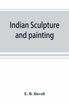 Indian sculpture and painting, illustrated by typical masterpieces, with an explanation of their motives and ideals - B. Havell, E.