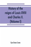 History of the reigns of Louis XVIII. and Charles X. (Volume I)