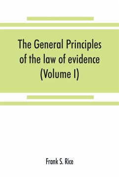 The general principles of the law of evidence with their application to the trial of civil actions at common law, in equity and under the codes of civil procedure of the several states (Volume I) - S. Rice, Frank