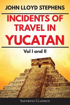 Incidents of Travel in Yucatan Volumes 1 and 2 (Annotated, Illustrated) - Stephens, John L