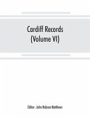 Cardiff records; being materials for a history of the county borough from the earliest times (Volume VI)