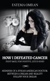 How I Defeated Cancer-Fight Back, Stay Positive, Life is Good: Memoirs of a Syrian American Doctor: Between a Dream and Reality, Follow Your Dream