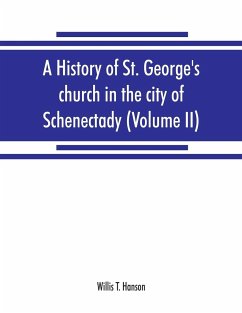 A history of St. George's church in the city of Schenectady (Volume II) - T. Hanson, Willis