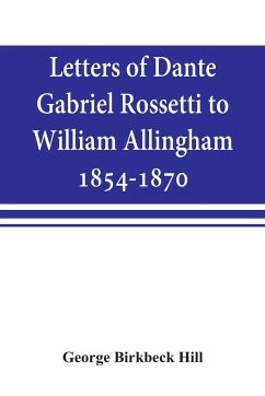 Letters of Dante Gabriel Rossetti to William Allingham, 1854-1870 - Birkbeck Hill, George