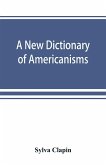 A new dictionary of Americanisms; being a glossary of words supposed to be peculiar to the United States and the Dominion of Canada