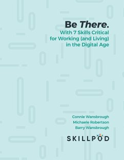 Be There... with 7 Skills Critical for Working (and Living) in the Digital Age - Skillpod. Inc; Wansbrough, Connie; Wansbrough, Michaele Robertson Barry