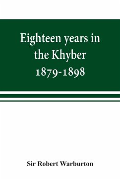 Eighteen years in the Khyber, 1879-1898. With portraits, map, and illustrations - Robert Warburton