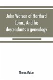 John Watson of Hartford, Conn., and his descendants