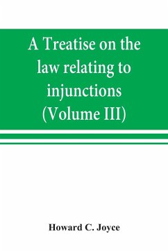 A treatise on the law relating to injunctions (Volume III) - C. Joyce, Howard