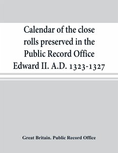 Calendar of the close rolls preserved in the Public Record Office Edward II. A.D. 1323-1327 - Great Britain. Public Record Office