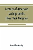 Century of American savings banks, published under the auspices of the Savings banks association of the state of New York in commemoration of the centenary of savings banks in America (New York Volume)